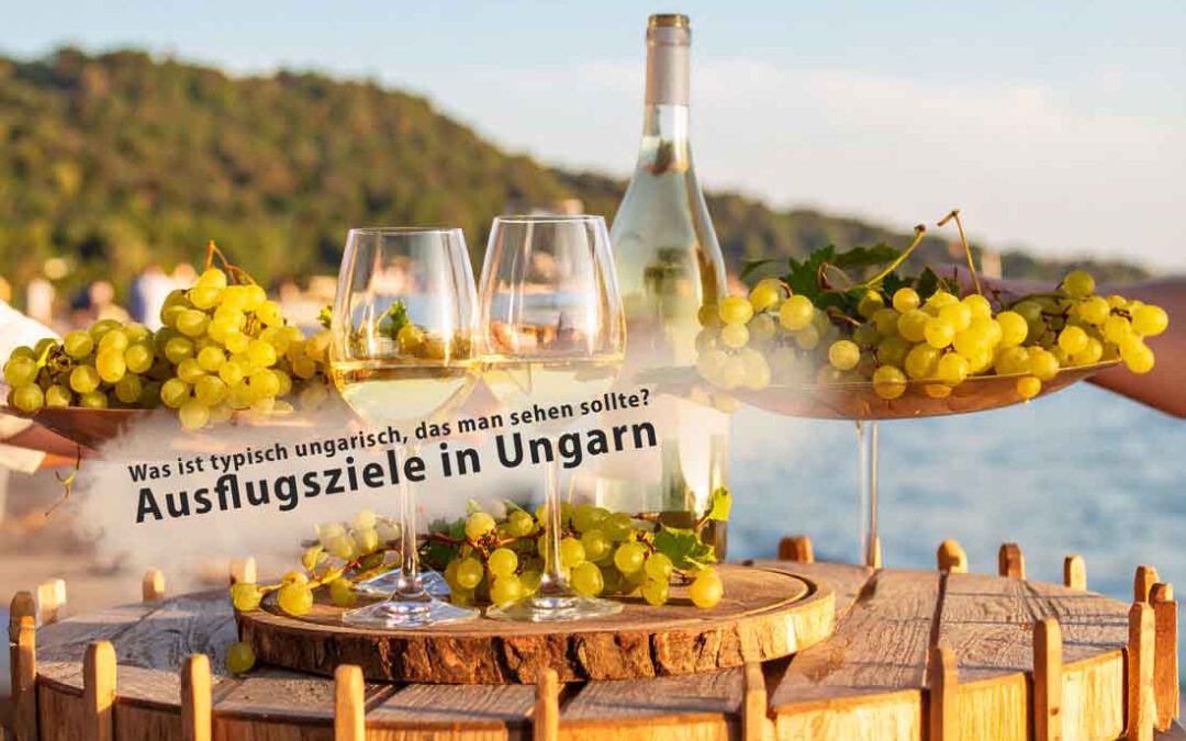 Ausflugsziele Ungarn – Ein Tag in Badacsony: Wandern, Wein und Weitblick